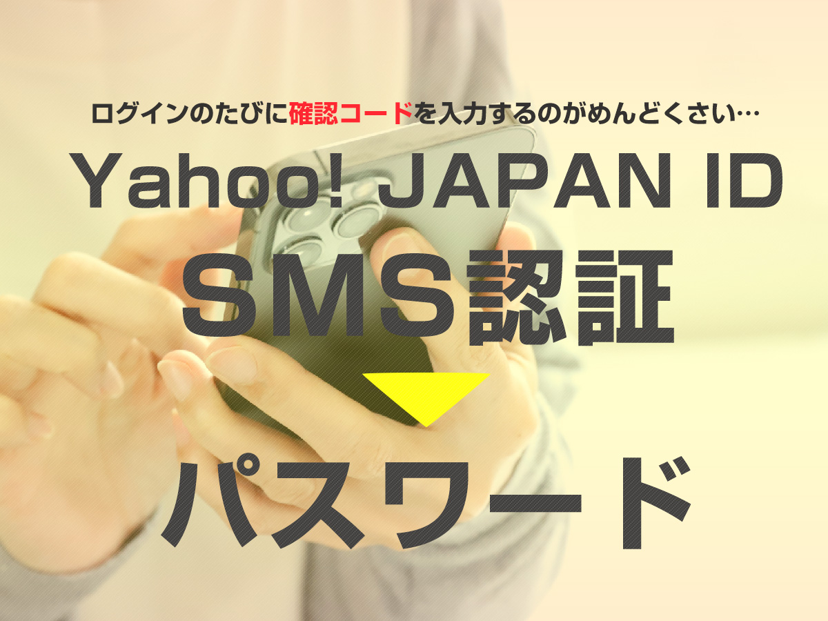 Yahoo! JAPAN IDのログインをSMS認証からパスワードに変更する